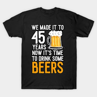 We Made it to 45 Years Now It's Time To Drink Some Beers Aniversary Wedding T-Shirt